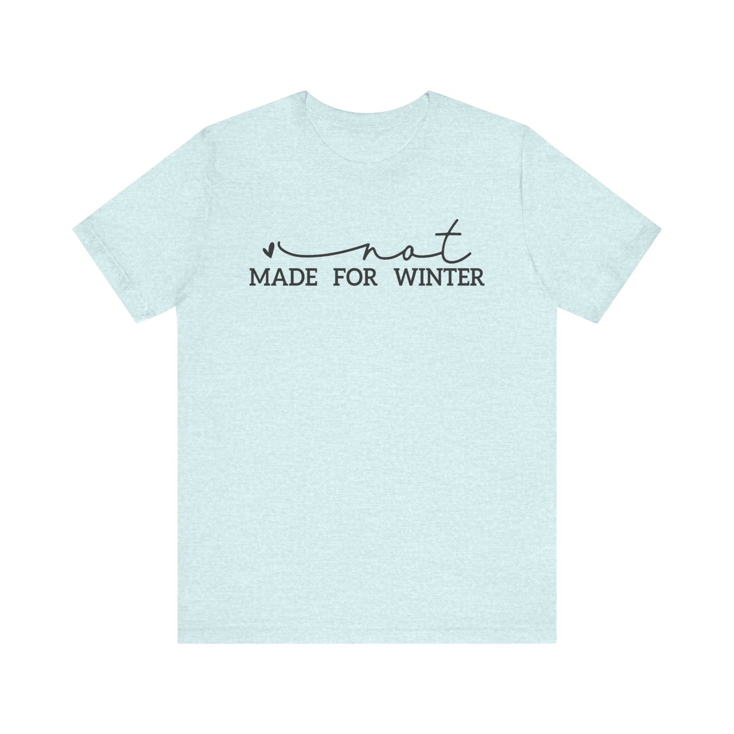 Not Made for Winter Tee | Funny Cold Weather T-Shirt | Winter Hater Shirt | Minimal Script Tee