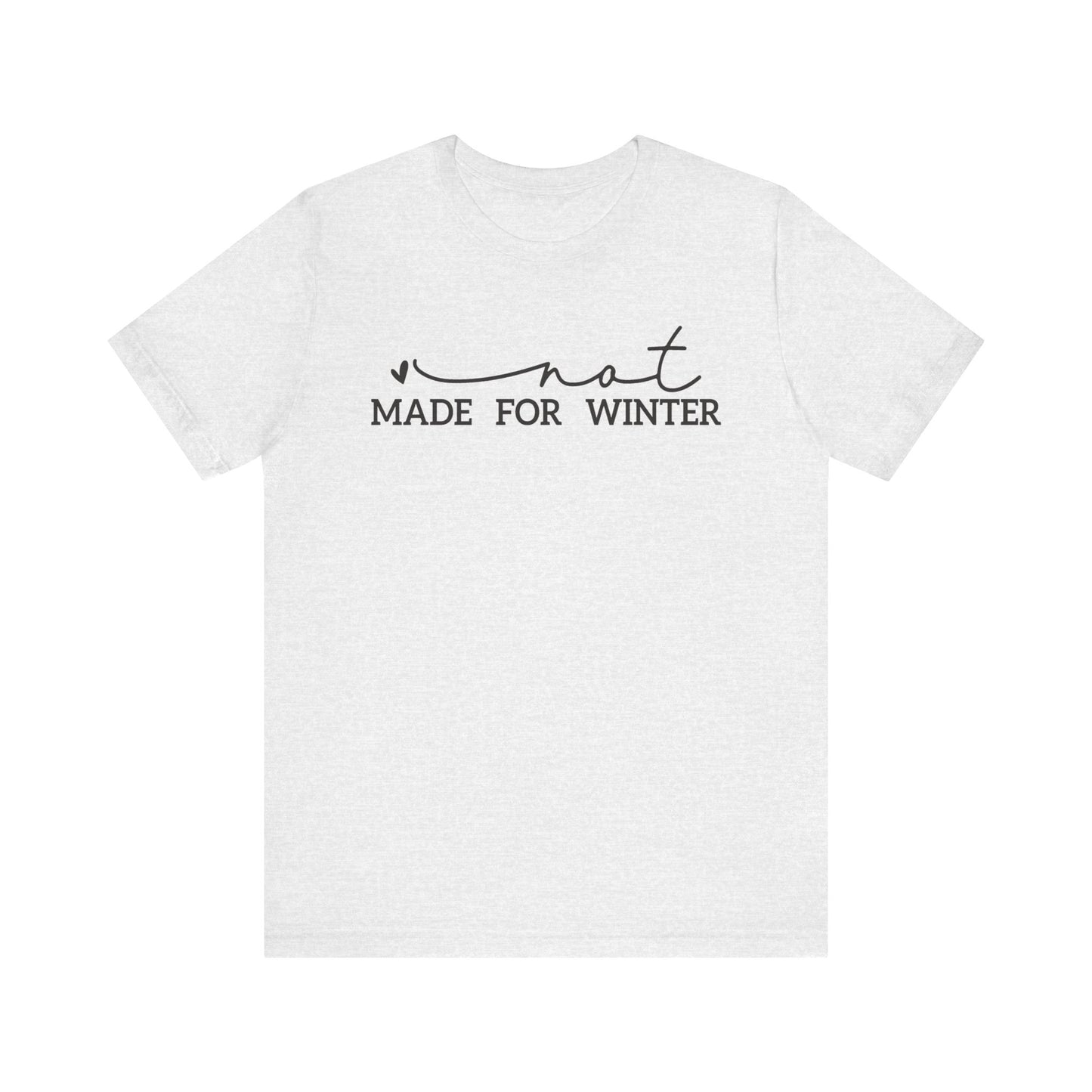 Not Made for Winter Tee | Funny Cold Weather T-Shirt | Winter Hater Shirt | Minimal Script Tee