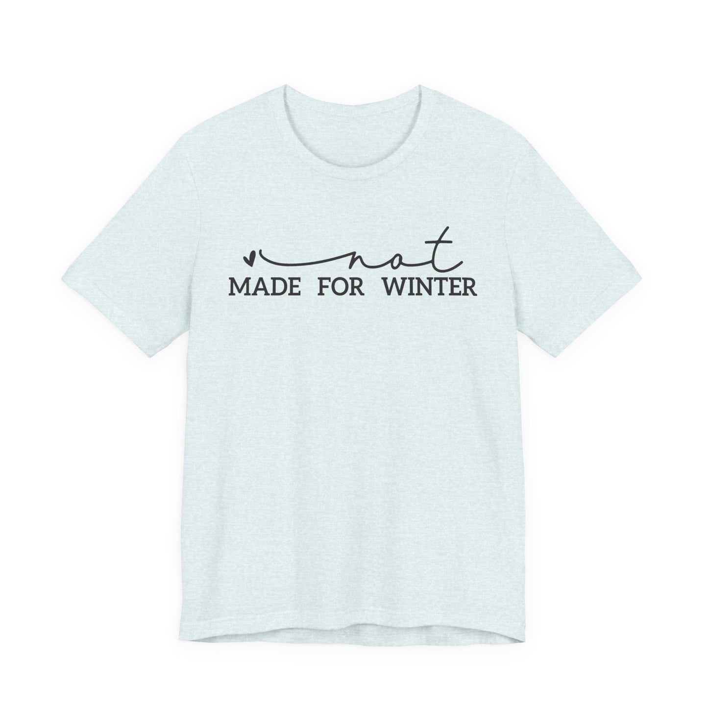 Not Made for Winter Tee | Funny Cold Weather T-Shirt | Winter Hater Shirt | Minimal Script Tee