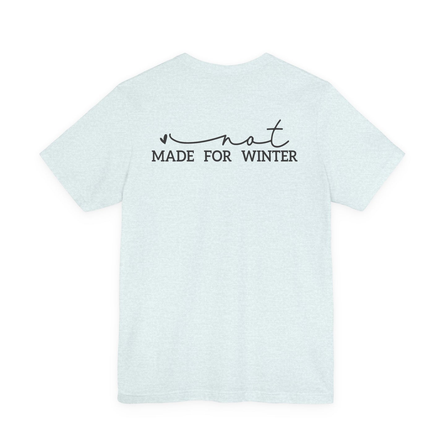 Not Made for Winter Tee | Funny Cold Weather T-Shirt | Winter Hater Shirt | Minimal Script Tee