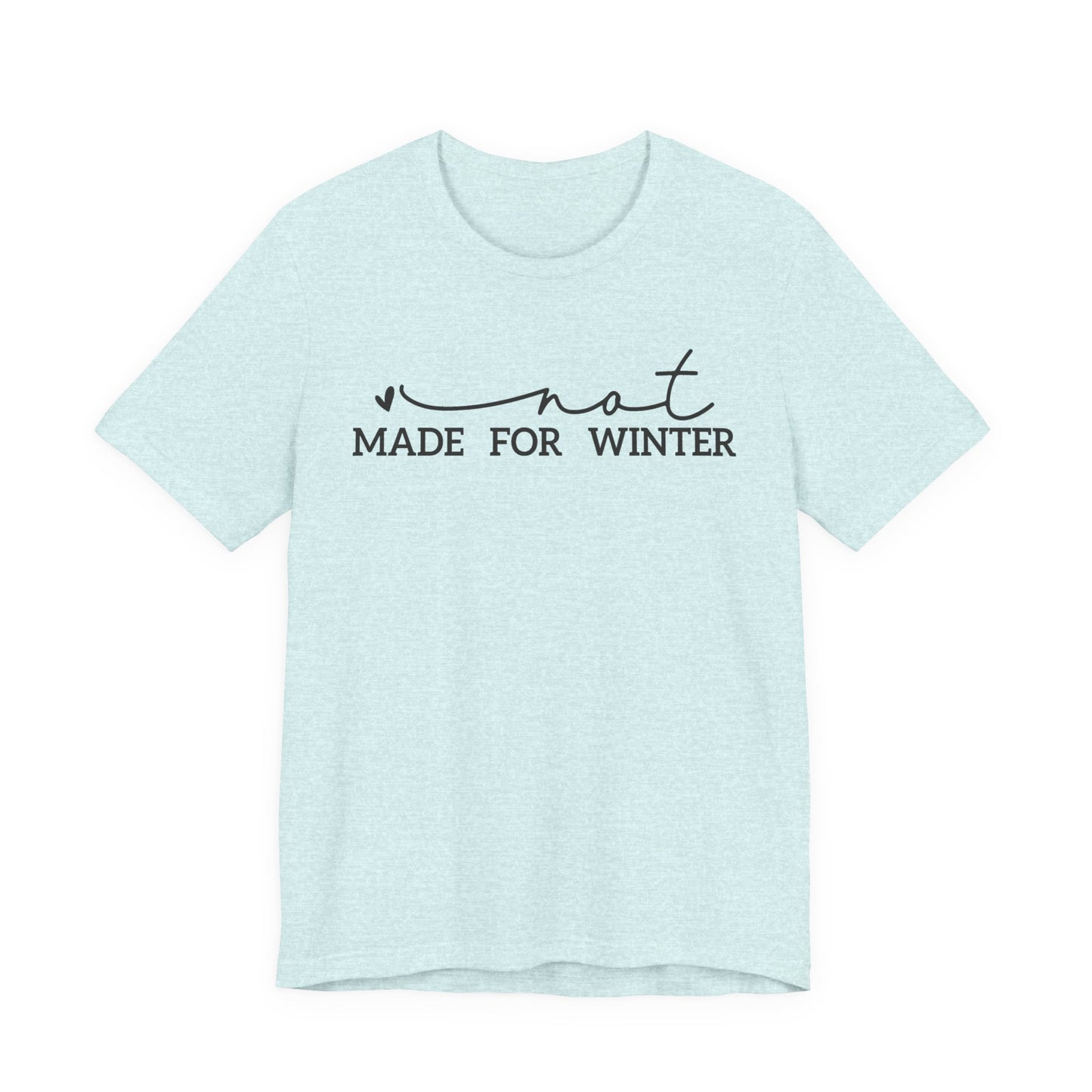 Not Made for Winter Tee | Funny Cold Weather T-Shirt | Winter Hater Shirt | Minimal Script Tee