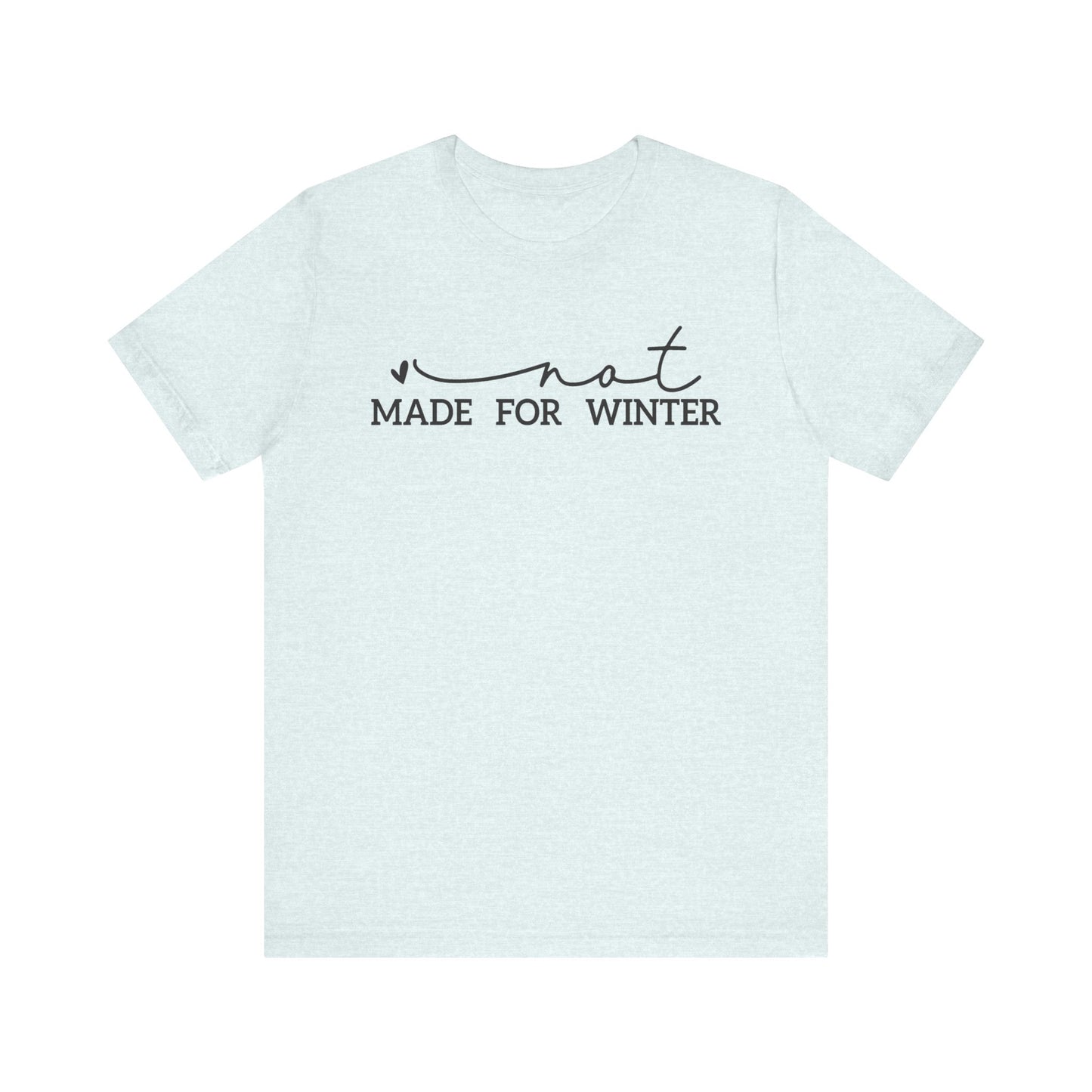 Not Made for Winter Tee | Funny Cold Weather T-Shirt | Winter Hater Shirt | Minimal Script Tee