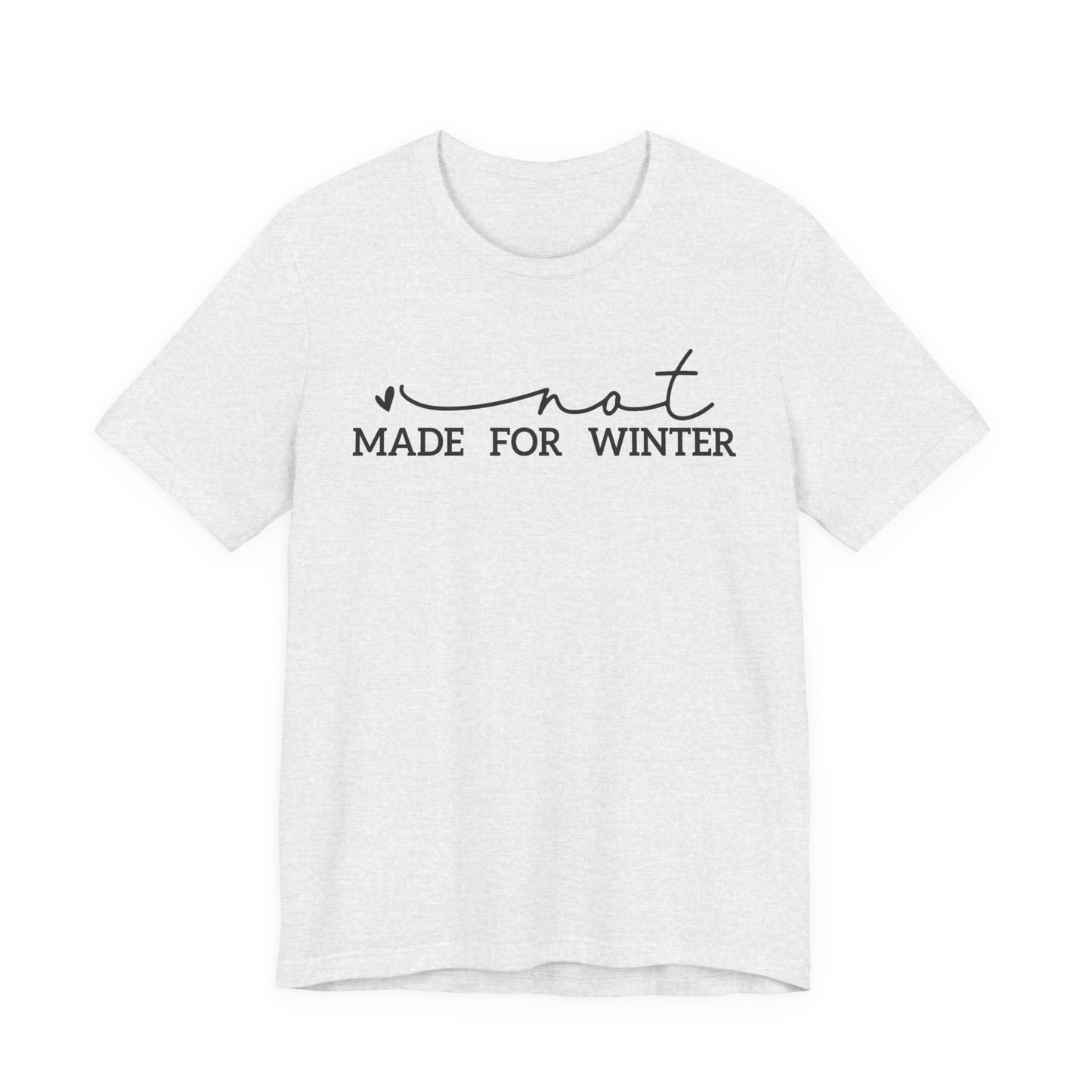 Not Made for Winter Tee | Funny Cold Weather T-Shirt | Winter Hater Shirt | Minimal Script Tee