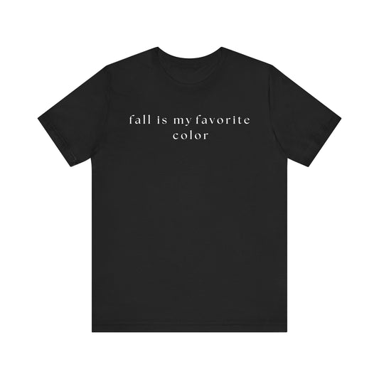 Fall is My Favorite Color T-Shirt, Unisex Autumn Tee
