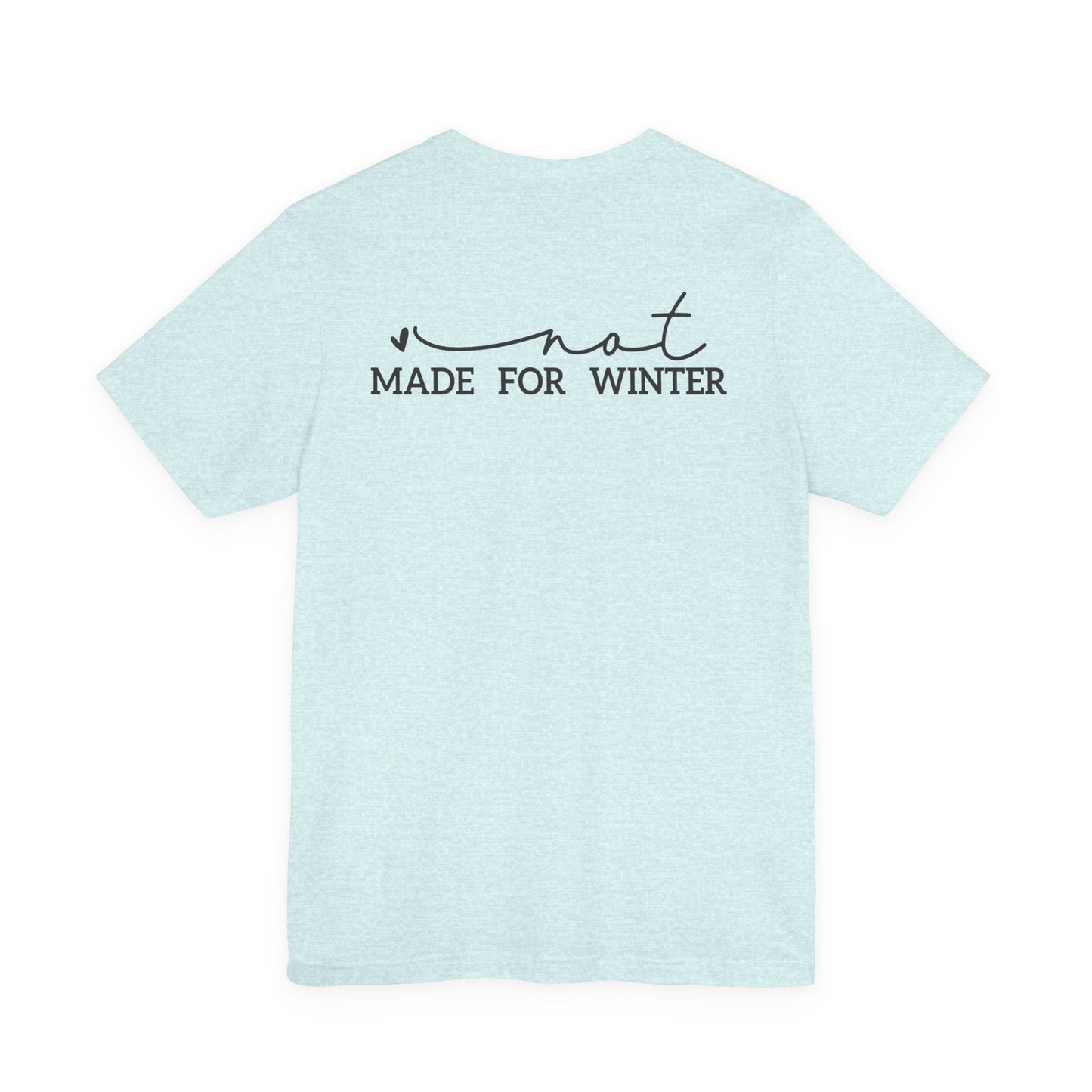 Not Made for Winter Tee | Funny Cold Weather T-Shirt | Winter Hater Shirt | Minimal Script Tee